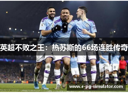 英超不败之王:热苏斯的66场连胜传奇 英超不败之王:热苏斯的66场连胜传奇