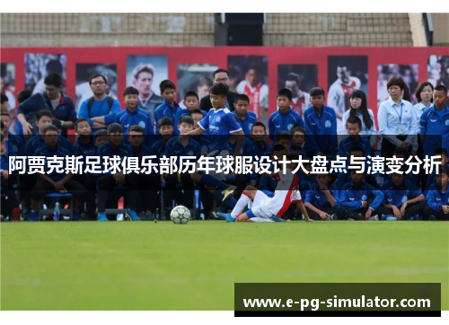 阿贾克斯足球俱乐部历年球服设计大盘点与演变分析