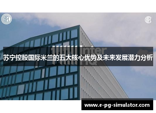 苏宁控股国际米兰的五大核心优势及未来发展潜力分析 苏宁控股国际米兰的五大核心优势及未来发展潜力分析